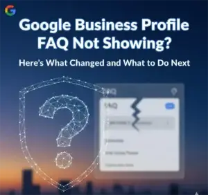 Google Business Profile FAQ Not Showing? Here’s What Changed and What to Do Next